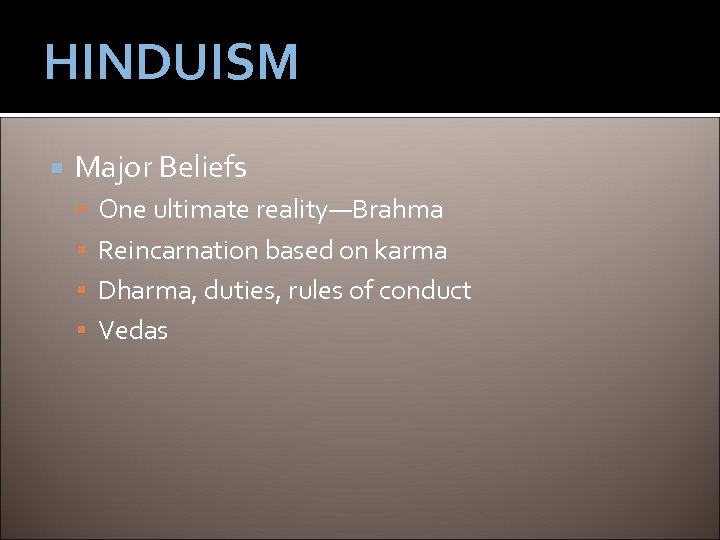 HINDUISM Major Beliefs One ultimate reality—Brahma Reincarnation based on karma Dharma, duties, rules of