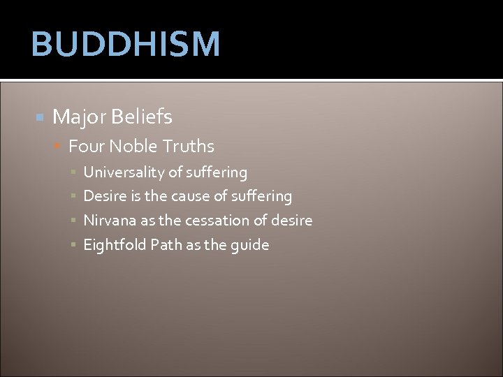 BUDDHISM Major Beliefs Four Noble Truths ▪ Universality of suffering ▪ Desire is the