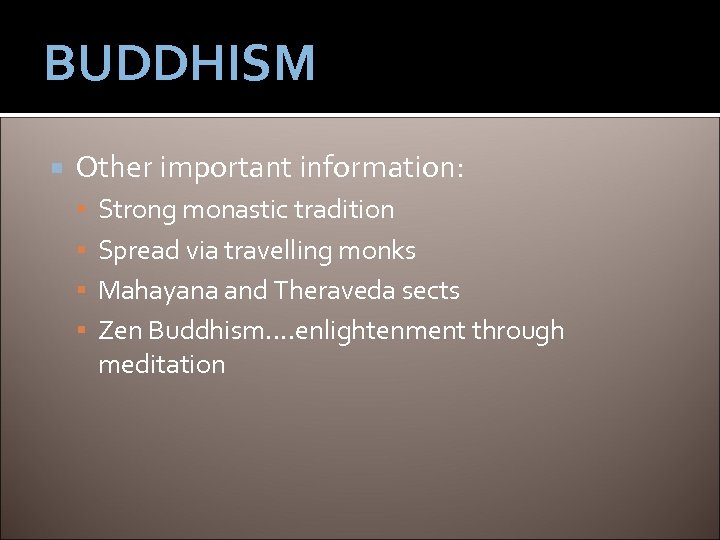 BUDDHISM Other important information: Strong monastic tradition Spread via travelling monks Mahayana and Theraveda