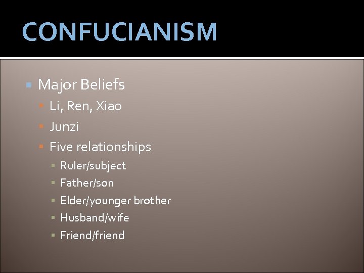 CONFUCIANISM Major Beliefs Li, Ren, Xiao Junzi Five relationships ▪ Ruler/subject ▪ Father/son ▪