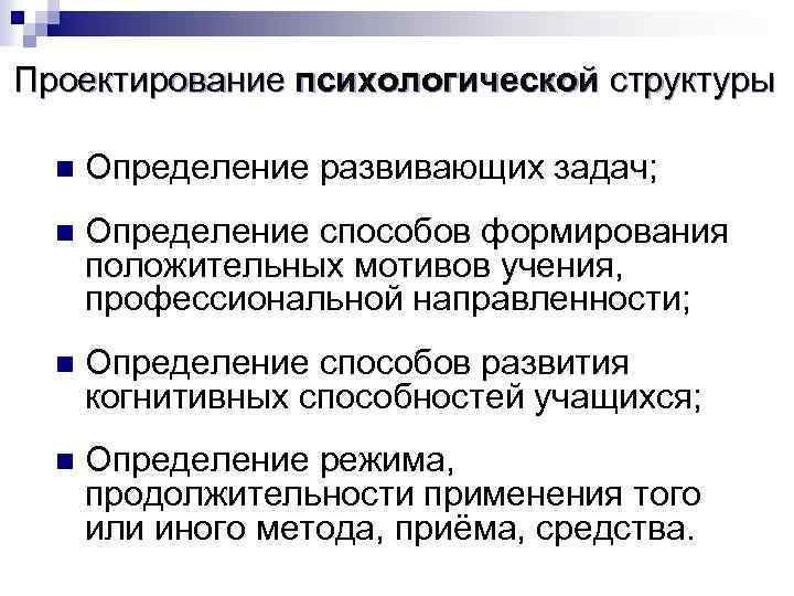 Проектирование психологической структуры n Определение развивающих задач; n Определение способов формирования положительных мотивов учения,