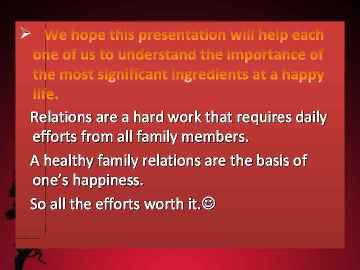 Ø Relations are a hard work that requires daily efforts from all family members.