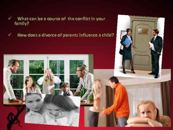 ü ü What can be a course of the conflict in your family? How