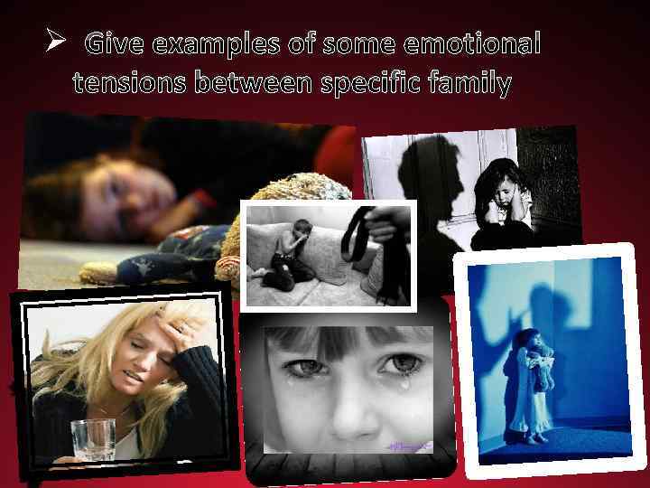 Ø Give examples of some emotional tensions between specific family 