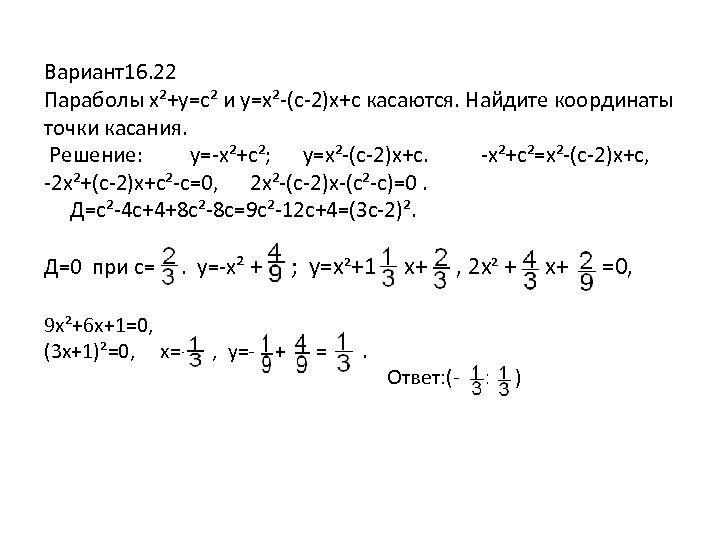 Вариант16. 22 Параболы x²+y=c² и y=x²-(c-2)x+c касаются. Найдите координаты точки касания. Решение: y=-x²+c²; y=x²-(c-2)x+c.
