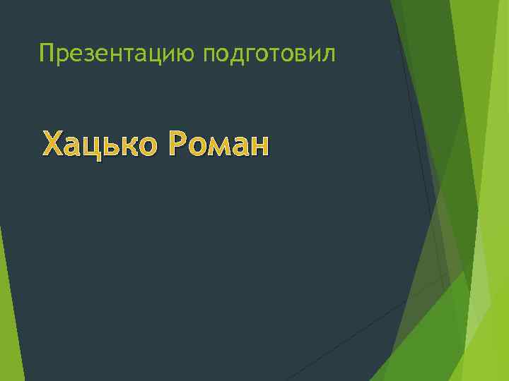 Презентацию подготовил Хацько Роман 