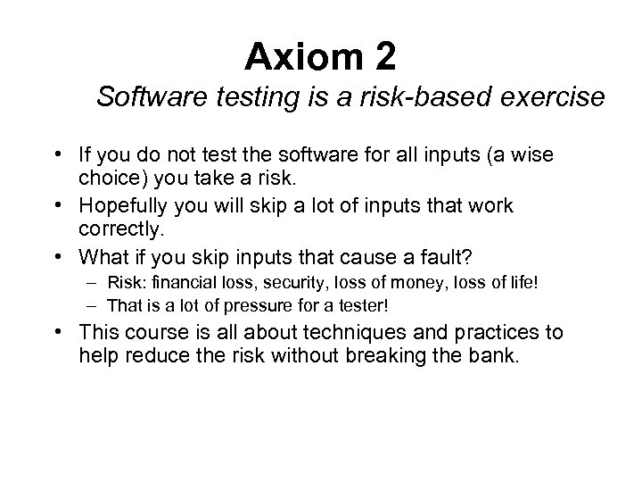 Axiom 2 Software testing is a risk-based exercise • If you do not test