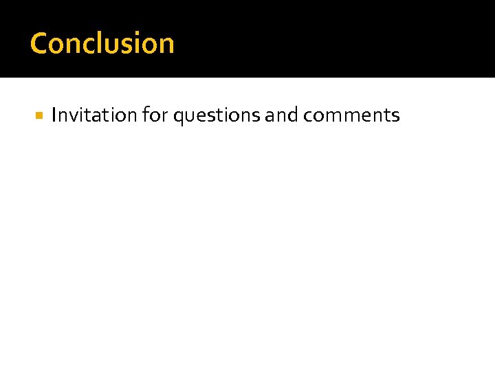 Conclusion Invitation for questions and comments 