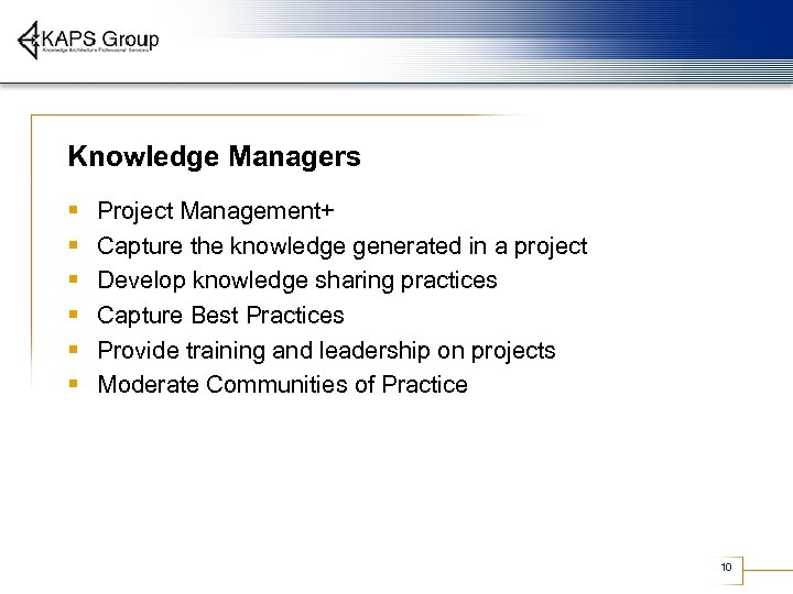 Knowledge Managers § § § Project Management+ Capture the knowledge generated in a project