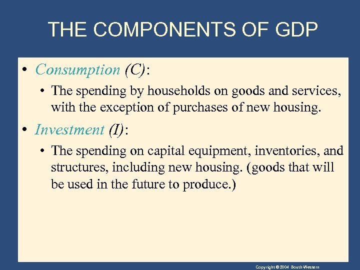 THE COMPONENTS OF GDP • Consumption (C): • The spending by households on goods