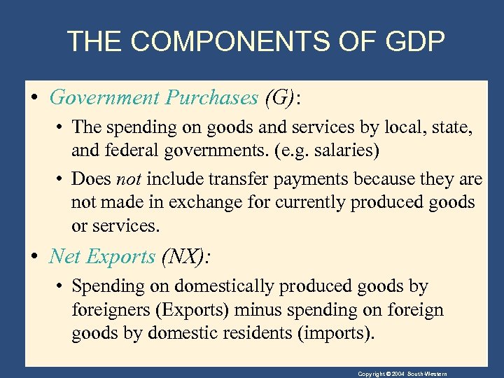 THE COMPONENTS OF GDP • Government Purchases (G): • The spending on goods and