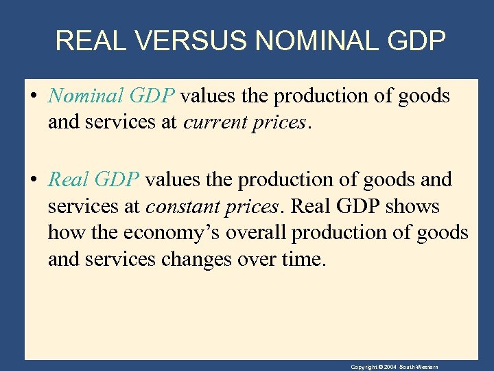 REAL VERSUS NOMINAL GDP • Nominal GDP values the production of goods and services