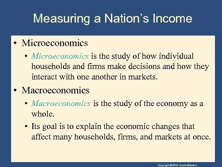 Measuring a Nation’s Income • Microeconomics is the study of how individual households and