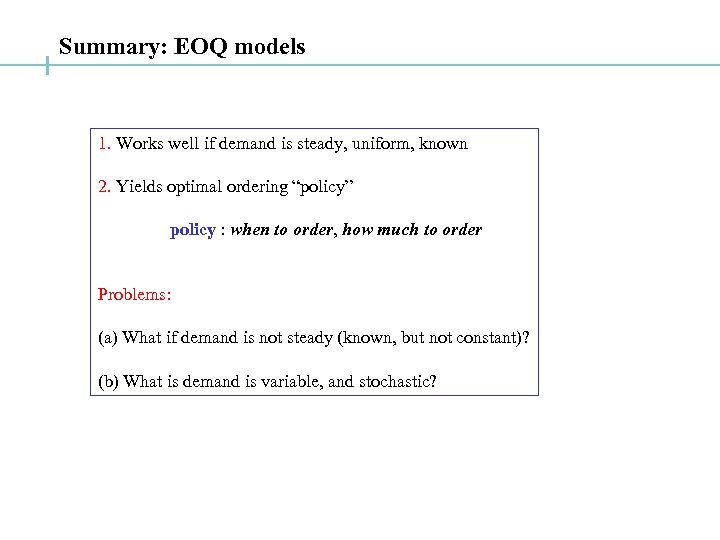 Summary: EOQ models 1. Works well if demand is steady, uniform, known 2. Yields