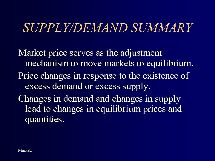 SUPPLY/DEMAND SUMMARY Market price serves as the adjustment mechanism to move markets to equilibrium.