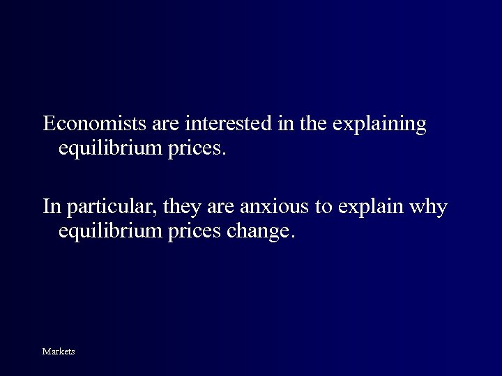 Economists are interested in the explaining equilibrium prices. In particular, they are anxious to