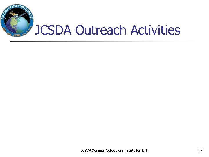 JCSDA Outreach Activities JCSDA Summer Colloquium Santa Fe, NM 17 