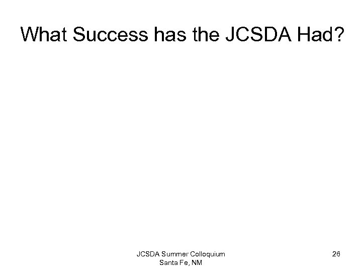 What Success has the JCSDA Had? JCSDA Summer Colloquium Santa Fe, NM 26 