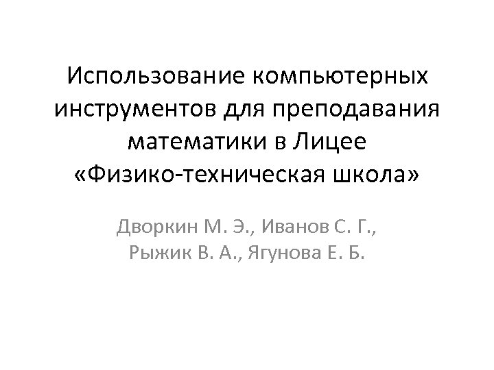 Использование компьютерных инструментов для преподавания математики в Лицее «Физико-техническая школа» Дворкин М. Э. ,