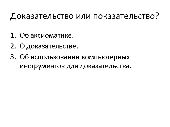 Доказательство или показательство? 1. Об аксиоматике. 2. О доказательстве. 3. Об использовании компьютерных инструментов