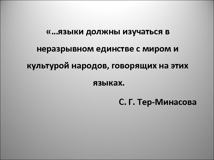  «…языки должны изучаться в неразрывном единстве с миром и культурой народов, говорящих на