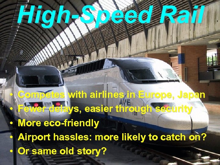 High-Speed Rail • • • Competes with airlines in Europe, Japan Fewer delays, easier