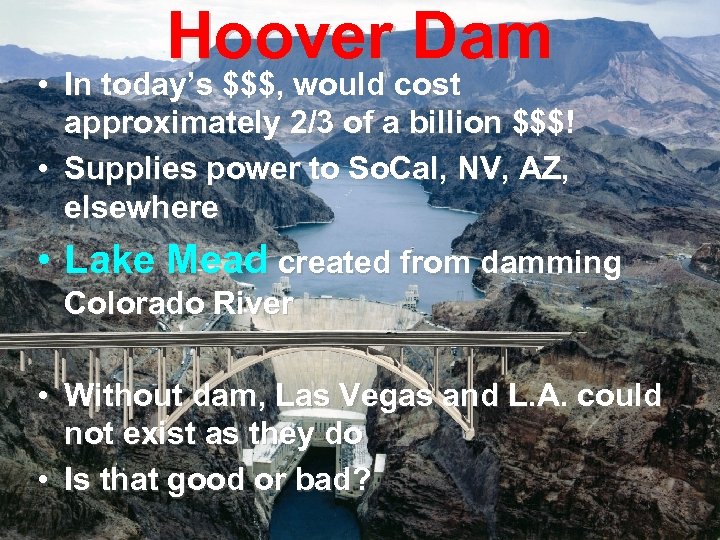 Hoover Dam • In today’s $$$, would cost approximately 2/3 of a billion $$$!