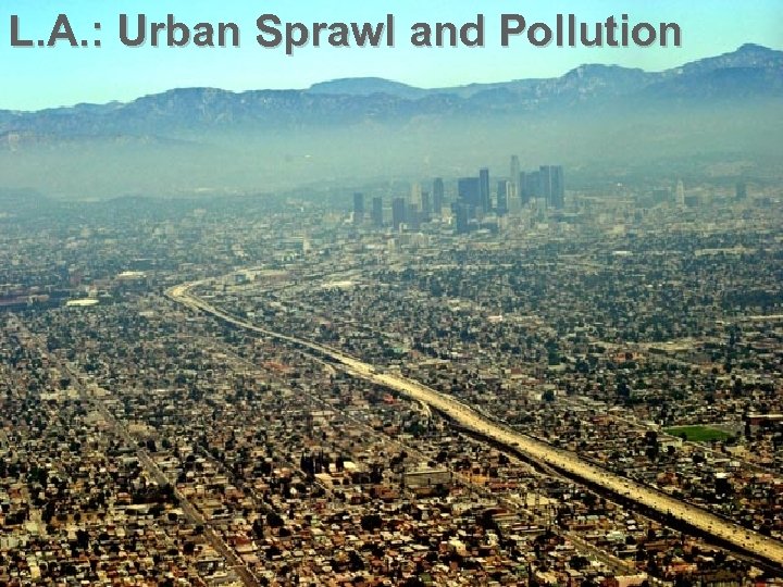 L. A. : Urban Sprawl and Pollution 32 