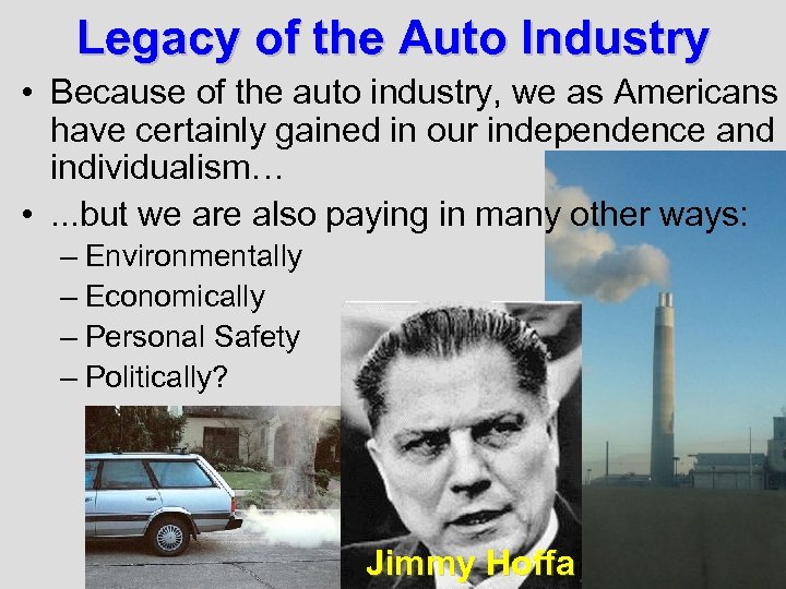 Legacy of the Auto Industry • Because of the auto industry, we as Americans