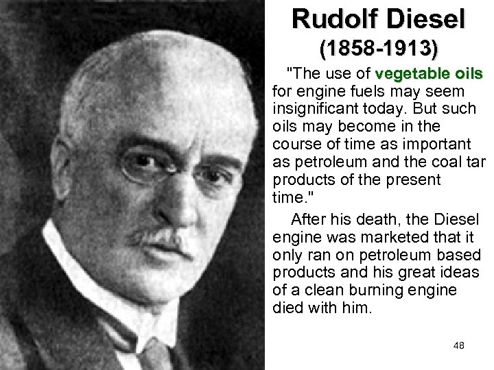 Rudolf Diesel (1858 -1913) "The use of vegetable oils for engine fuels may seem