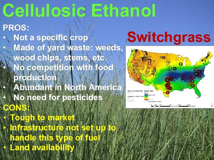 Cellulosic Ethanol PROS: • Not a specific crop • Made of yard waste: weeds,