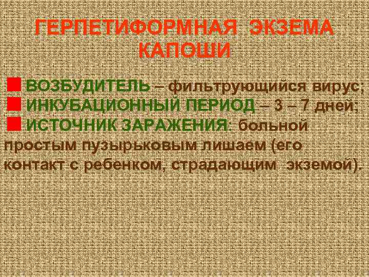 ГЕРПЕТИФОРМНАЯ ЭКЗЕМА КАПОШИ ВОЗБУДИТЕЛЬ – фильтрующийся вирус; ИНКУБАЦИОННЫЙ ПЕРИОД – 3 – 7 дней;