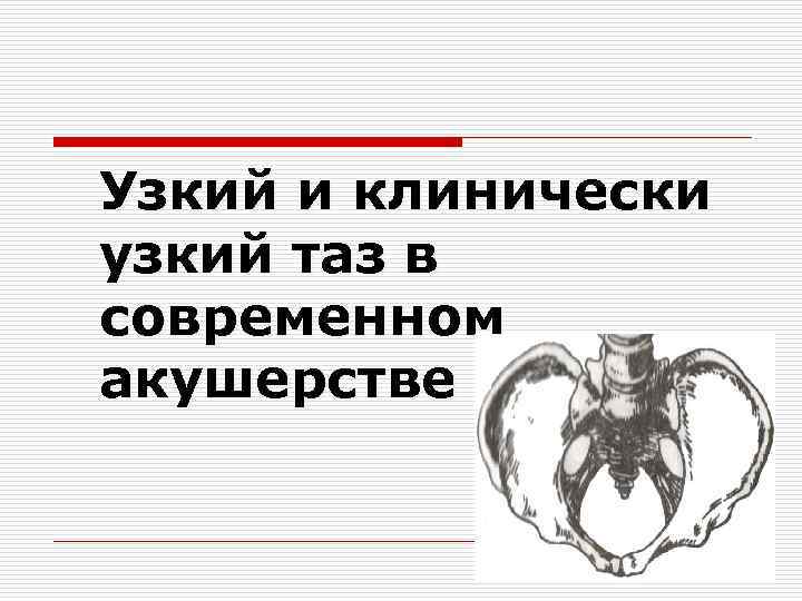 Узкий и клинически узкий таз в современном акушерстве 