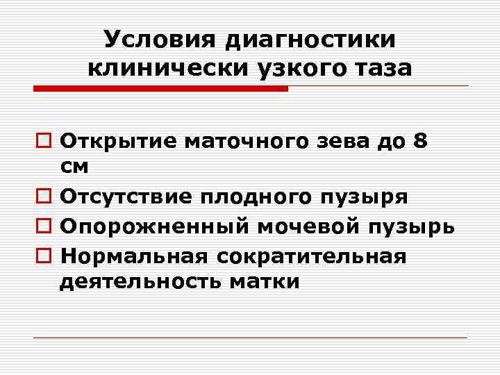 Условия диагностики клинически узкого таза o Открытие маточного зева до 8 см o Отсутствие