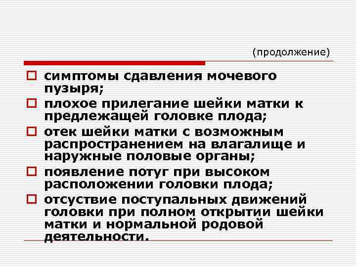 (продолжение) o симптомы сдавления мочевого пузыря; o плохое прилегание шейки матки к предлежащей головке