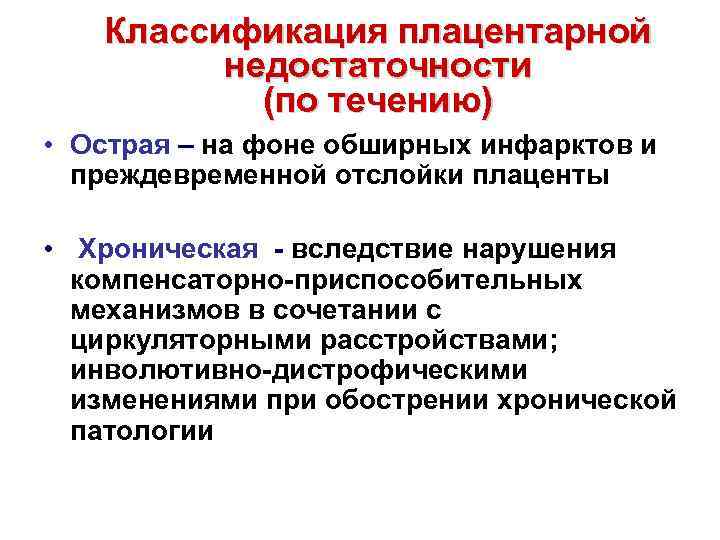 Классификация плацентарной недостаточности (по течению) • Острая – на фоне обширных инфарктов и преждевременной