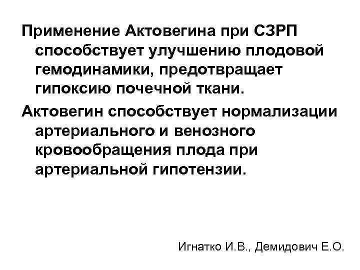 Применение Актовегина при СЗРП способствует улучшению плодовой гемодинамики, предотвращает гипоксию почечной ткани. Актовегин способствует