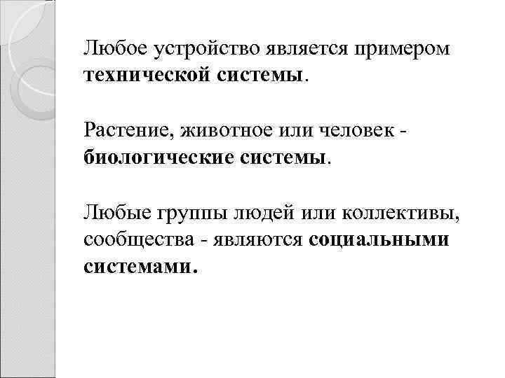 Любое устройство является примером технической системы. Растение, животное или человек - биологические системы. Любые