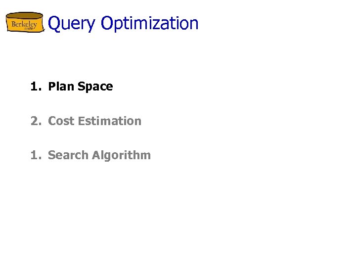 Query Optimization 1. Plan Space 2. Cost Estimation 1. Search Algorithm 