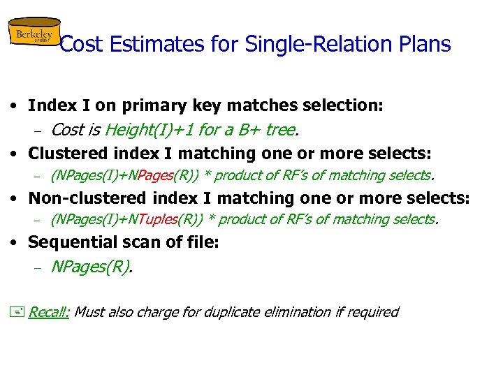 Cost Estimates for Single-Relation Plans • Index I on primary key matches selection: –