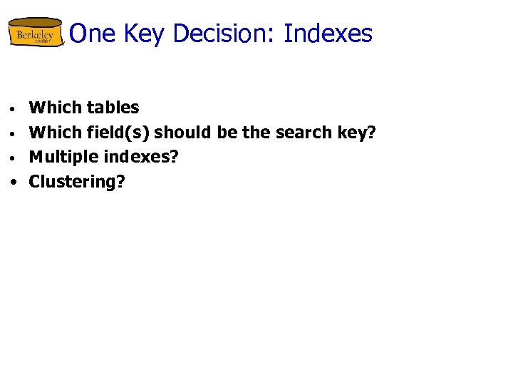 One Key Decision: Indexes Which tables • Which field(s) should be the search key?