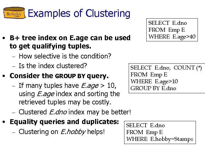 Examples of Clustering SELECT E. dno FROM Emp E WHERE E. age>40 • B+
