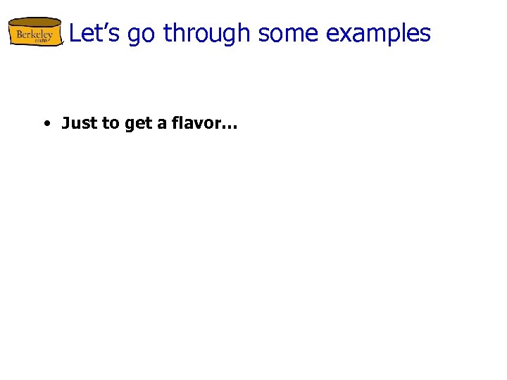 Let’s go through some examples • Just to get a flavor… 