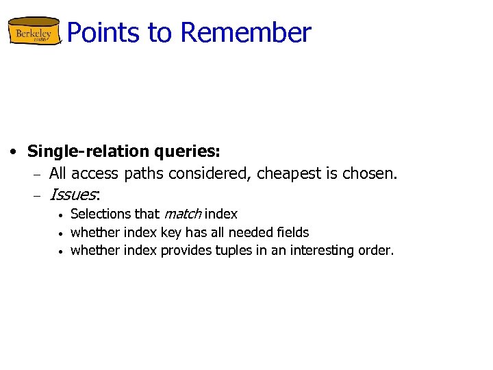 Points to Remember • Single-relation queries: – All access paths considered, cheapest is chosen.