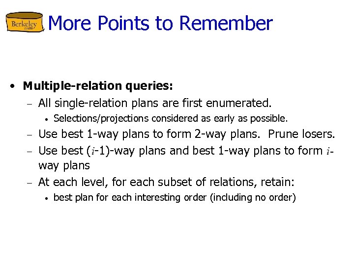 More Points to Remember • Multiple-relation queries: – All single-relation plans are first enumerated.