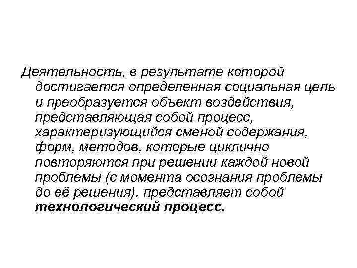 Деятельность, в результате которой достигается определенная социальная цель и преобразуется объект воздействия, представляющая собой