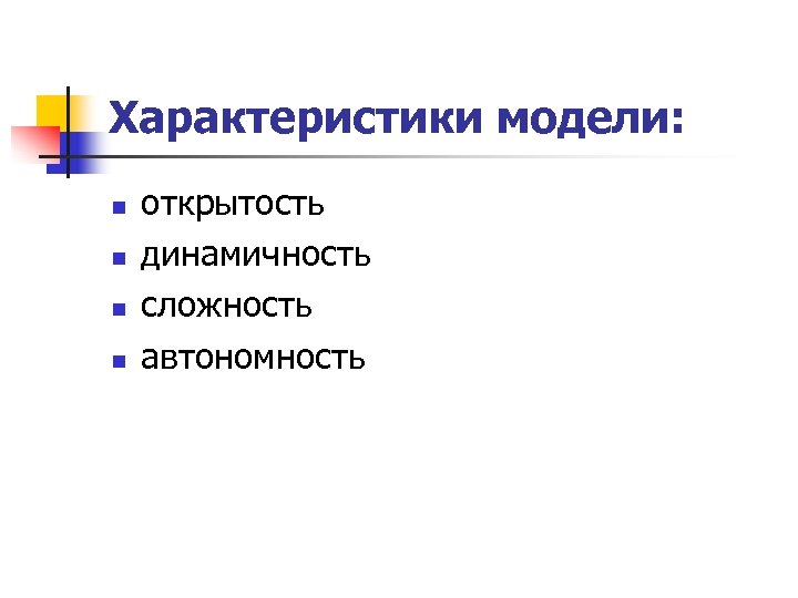 Характеристики модели: n n открытость динамичность сложность автономность 