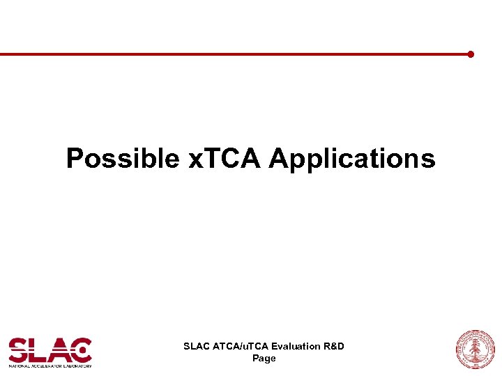 Possible x. TCA Applications SLAC ATCA/u. TCA Evaluation R&D Page 