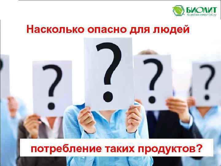 Насколько опасно для людей потребление таких продуктов? 