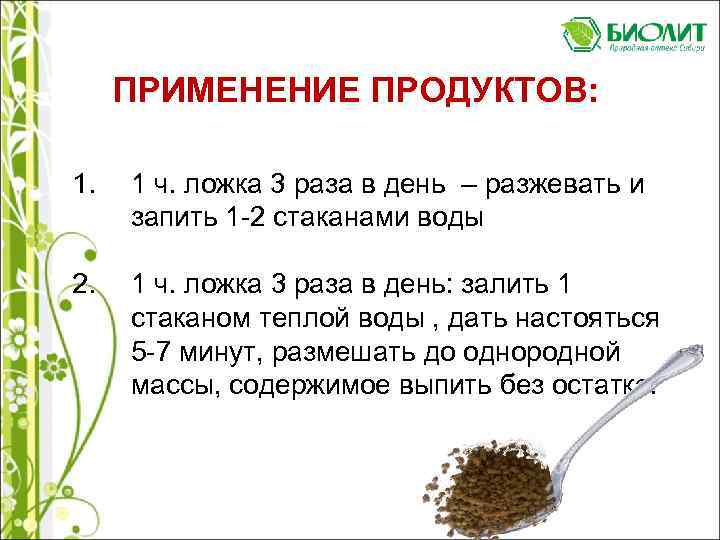 ПРИМЕНЕНИЕ ПРОДУКТОВ: 1. 1 ч. ложка 3 раза в день – разжевать и запить